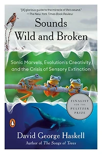 Sounds Wild and Broken: Sonic Marvels, Evolution's Creativity, the Crisis of Sensory Extinction