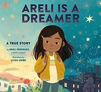 Areli Is a Dreamer: True Story by Morales, DACA Recipient
