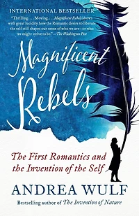 Magnificent Rebels: the First Romantics and Invention of Self