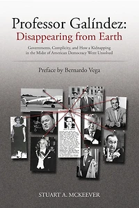 Professor Galindez: Disappearing from Earth: Governments, Complicity, and How a Kidnapping in the Midst of American Democracy Went Unsolved
