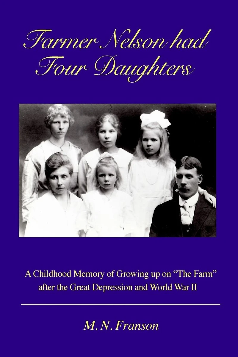 Farmer Nelson had Four Daughters: Growing up on The Farm After the Depression & WWII