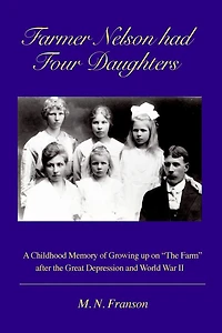 Farmer Nelson had Four Daughters: Growing up on The Farm After the Depression & WWII
