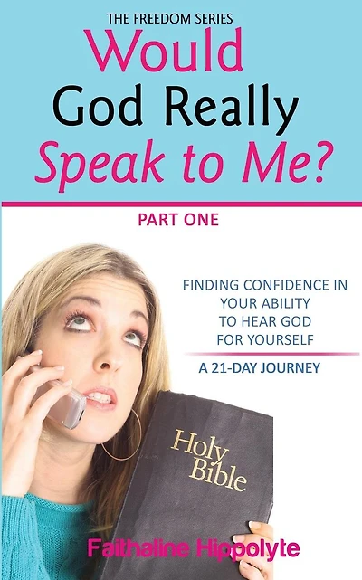 Would God Really Speak To Me? Part One: FINDING CONFIDENCE IN YOUR ABILITY TO HEAR GOD FOR YOURSELF A 21-Day Journey