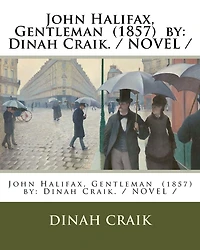 John Halifax, Gentleman (1857). By: Dinah Craik: Novel (World's classic's)