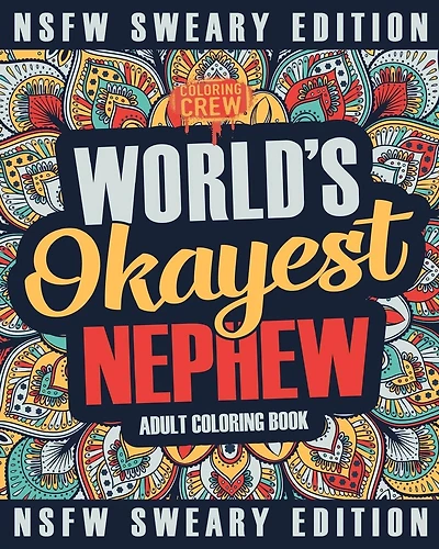 Worlds Okayest Nephew Coloring Book: A Sweary, Irreverent, Swear Word Nephew Coloring Book for Adults