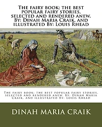 The fairy book; the best popular fairy stories, selected and rendered anew. By: Dinah Maria Craik. and illustrated By: Louis Rhead