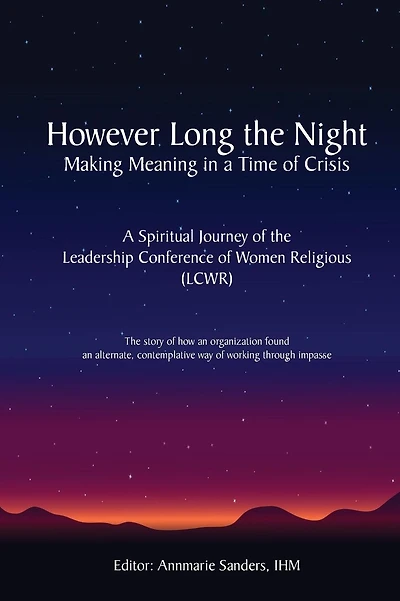 However Long the Night: Making Meaning in a Time of Crisis: A Spiritual Journey of the Leadership Conference of Women Religious (LCWR)