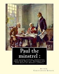 Paul the minstrel: and other stories, reprinted from The Hill of Trouble and The Isles of Sunset (1911). By: Arthur Christopher Benson: Reprint from The Hill of Trouble and The Isles od Sunset
