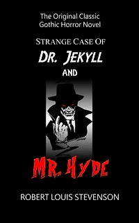 Strange Case of Dr. Jekyll and Mr. Hyde - The Original Classic Gothic Horror