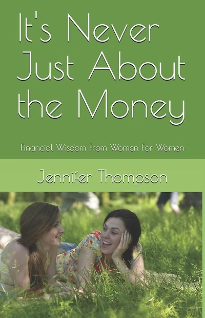 It's Never Just About the Money: Financial Wisdom From Women For Women