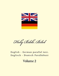 Holy Bible. Bibel: English - German Parallel Text. Englisch - Deutsch Paralleltext