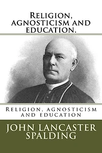 Religion, Agnosticism and Education (Classic Reprint)