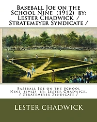 Baseball Joe on the School Nine (1912) by: Lester Chadwick. / Stratemeyer Syndicate /