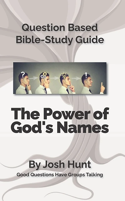 Question-based Bible Study Guide -- The Power of God's Names: Good Questions Have Groups Talking