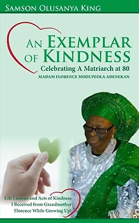 An Exemplar of Kindness: Celebrating a Matriarch at 80 - Madam Florence Modupeola Adenekan: Life Lessons and Acts of Kindness I Received from Grandma Florence While Growing Up!