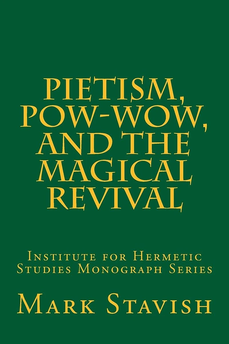 Pietism, Pow-Wow, and the Magical Revival: Institute for Hermetic Studies Monograph Series