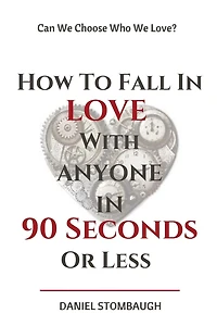 How To Fall In Love With Anyone In 90 Seconds Or Less: Can we choose who we love?