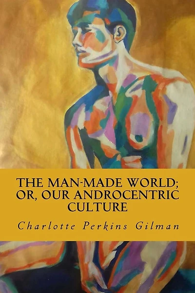 The Man-Made World: or, Our Androcentric Culture