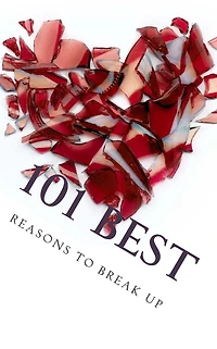 101 Best Reasons to Break Up: True Life Tales of Splitsville