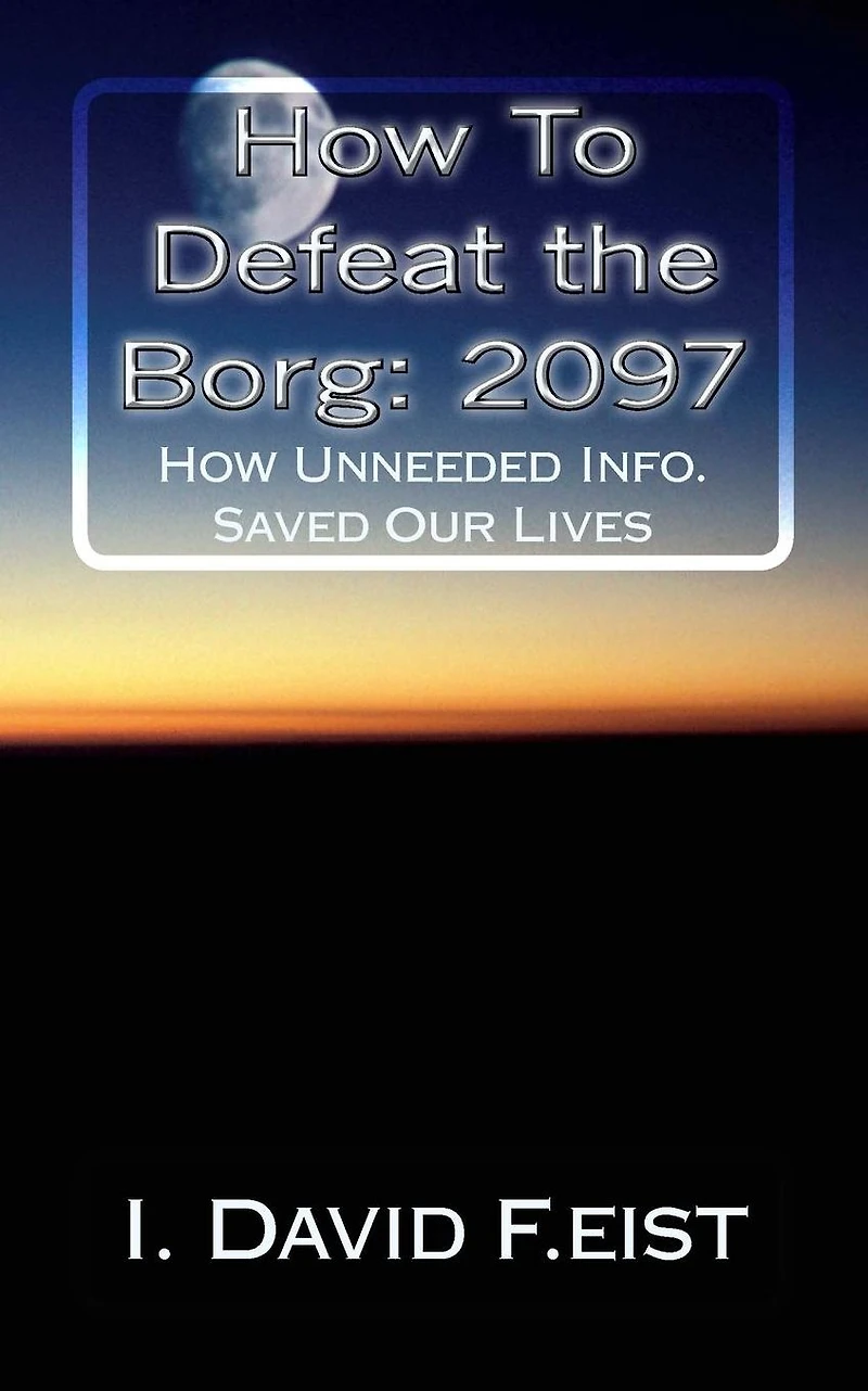 How To Defeat the Borg: 2097: Futuristic-How Unneeded Info. Saved Our Lives