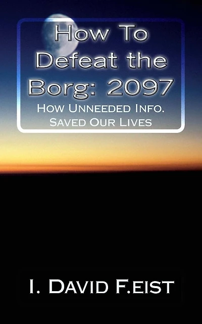 How To Defeat the Borg: 2097: Futuristic-How Unneeded Info. Saved Our Lives