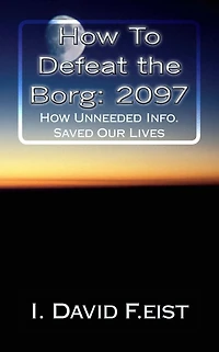 How To Defeat the Borg: 2097: Futuristic-How Unneeded Info. Saved Our Lives