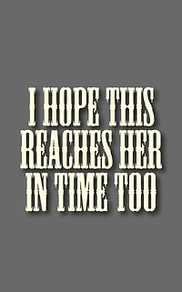 I hope this reaches her time too