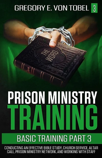 Prison Ministry Training Basic Training, Part 3: Conducting an Effective Bible Study, Church Service, Altar Call, Prison Ministry Network, and Working with Staff