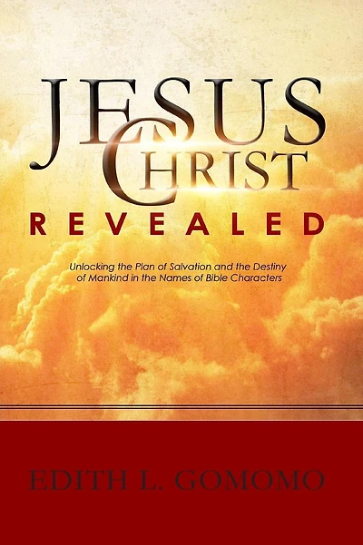 Jesus Christ Revealed: : Unlocking the Plan of Salvation and the Destiny of Mankind in the Names of Bible Characters