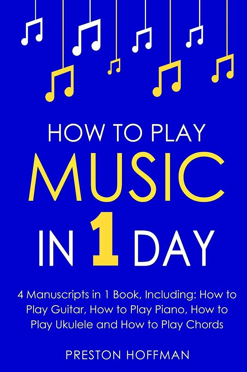 How to Play Music: 1 Day - Bundle The Only 4 Books You Need Learn Musical Instruments, Music Lessons and for Beginners Today
