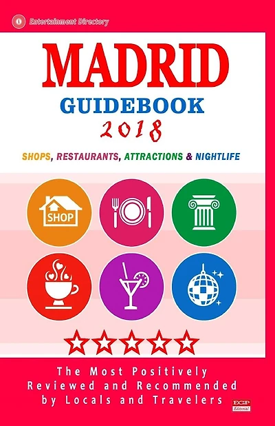 Madrid Guidebook 2018: Shops, Restaurants, Entertainment and Nightlife in Madrid, Spain (City Guidebook 2018)