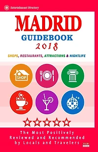 Madrid Guidebook 2018: Shops, Restaurants, Entertainment and Nightlife in Madrid, Spain (City Guidebook 2018)