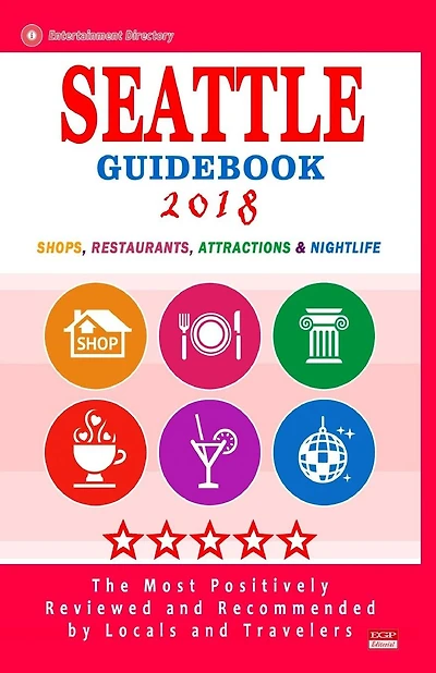 Seattle Guidebook 2018: Shops, Restaurants, Entertainment and Nightlife in Seattle, Washington (City Guidebook 2018)