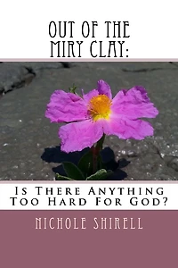 Out Of The Miry Clay: : Is There Anything Too Hard For God?