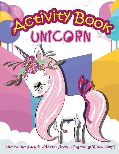 Unicorn Activity Book for Kids: Dot to Dot, Coloring, Mazes, Draw using the Grid, How many?