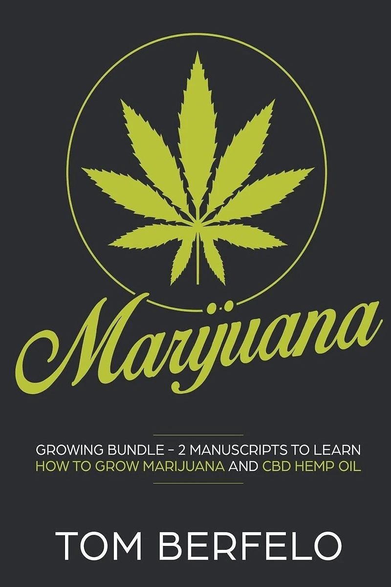 Marijuana: Growing bundle - 2 Manuscripts to learn how to grow marijuana and CBD Hemp Oil