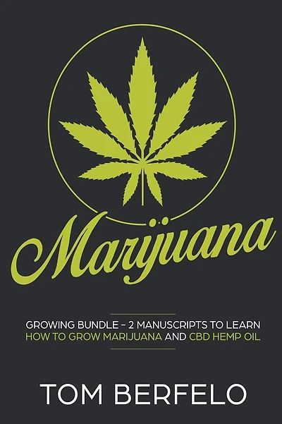 Marijuana: Growing bundle - 2 Manuscripts to learn how to grow marijuana and CBD Hemp Oil