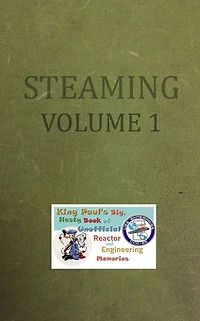 Steaming Volume One: King Paul's Big, Nasty, Unofficial Book of Reactor and Engineering Memories