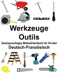Deutsch-Französisch Werkzeuge/Outils Zweisprachiges Bildwörterbuch für Kinder