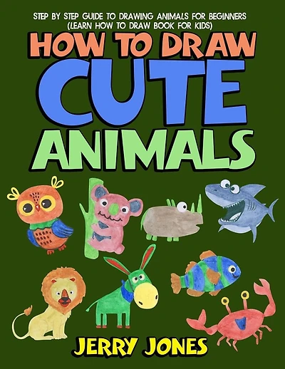 How to Draw Cute Animals: Step by Step Guide to Drawing Animals for Beginners (Learn How to Draw Book for Kids)