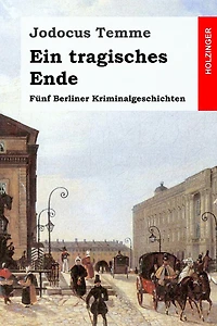 Ein tragisches Ende: Fünf Berliner Kriminalgeschichten