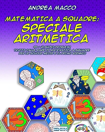 Matematica A Squadre: Speciale Aritmetica: 99 + 21 Nuovi Problemi Tratti dalle Gare di Matematica a Squadre per le Scuole Medie e il Primo Biennio