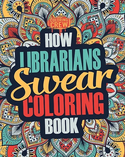 How Librarians Swear Coloring Book: A Funny, Irreverent, Clean Swear Word Librarian Coloring Book Gift Idea