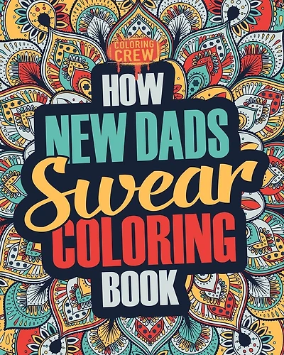 How New Dads Swear Coloring Book: A Funny, Irreverent, Clean Swear Word New Dad Coloring Book Gift Idea