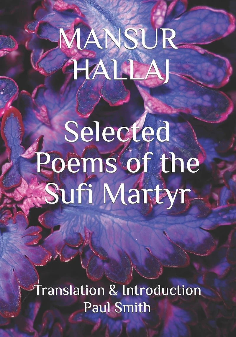 Mansur Hallaj: Selected Poems of the Sufi Martyr