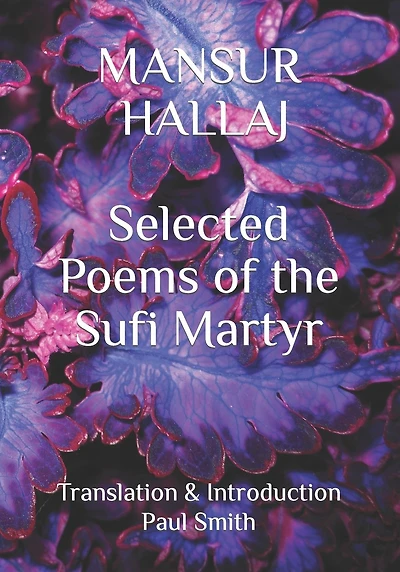 Mansur Hallaj: Selected Poems of the Sufi Martyr