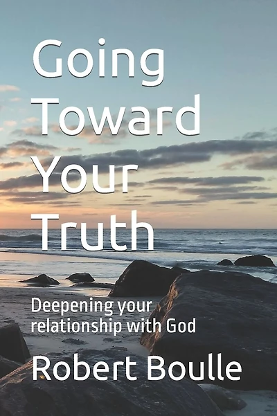 Going Toward Your Truth: Deepening your relationship with God