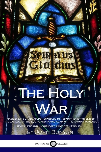 The Holy War: Made by King Shaddai Upon Diabolus to Regain the Metropolis of The World...or The Losing and Taking Again of The Town of Mansoul (Complete and Unabridged in Modern English)