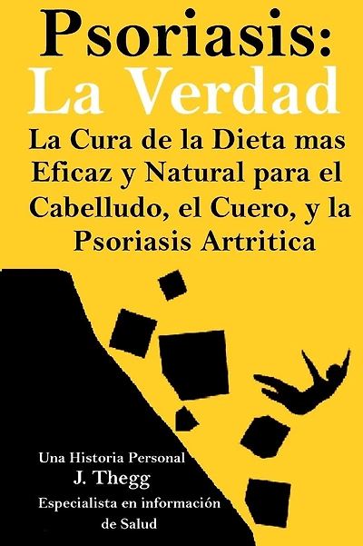 Psoriasis: La Verdad: La cura de la dieta mÃ¯Â¿Â½s eficaz y natural para el cuero cabelludo, el cuerpo y la psoriasis artrÃ¯Â¿Â½tica