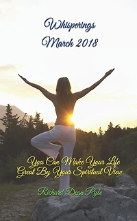 Whisperings March 2018: You Can Make Your Life Great By Your Spiritual View